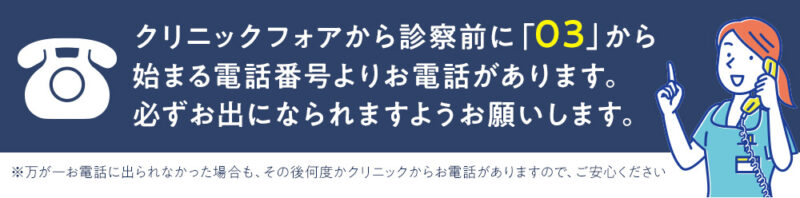クリニックフォア診察前の電話あり（「03」から始まる電話番号）