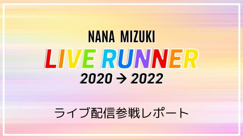 【ライブレポ】水樹奈々LIVE RUNNER 2020→2022｜セトリ・情報・感想